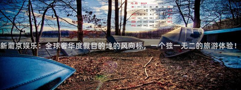 厦门聚富塑胶制品有限公司：新葡京娱乐：全球奢华度假目的地的风向标，一个独一无二的旅游体验！