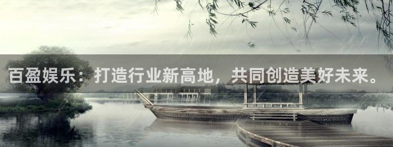 聚富投资俱乐部：百盈娱乐：打造行业新高地，共同创造美好未来。