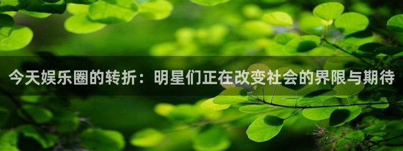 聚富里：今天娱乐圈的转折：明星们正在改变社会的界限与期待